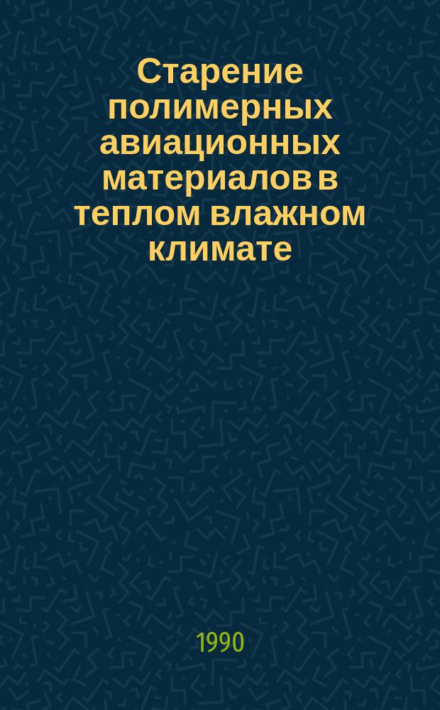 Старение полимерных авиационных материалов в теплом влажном климате : Дис. в форме науч. докл. на соиск. учен. степ. д. т. н