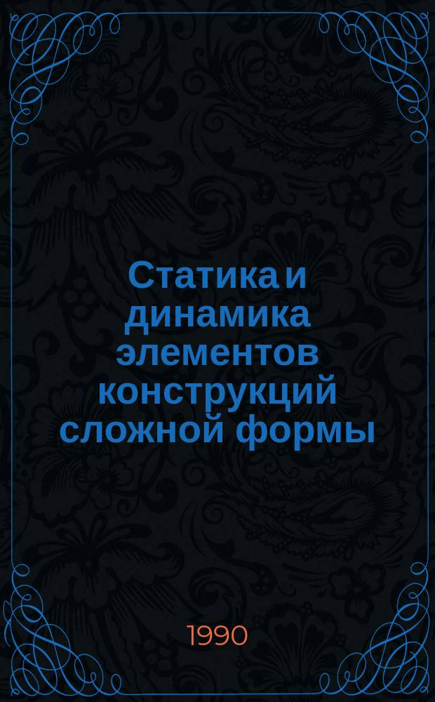 Статика и динамика элементов конструкций сложной формы : Межвуз. сб