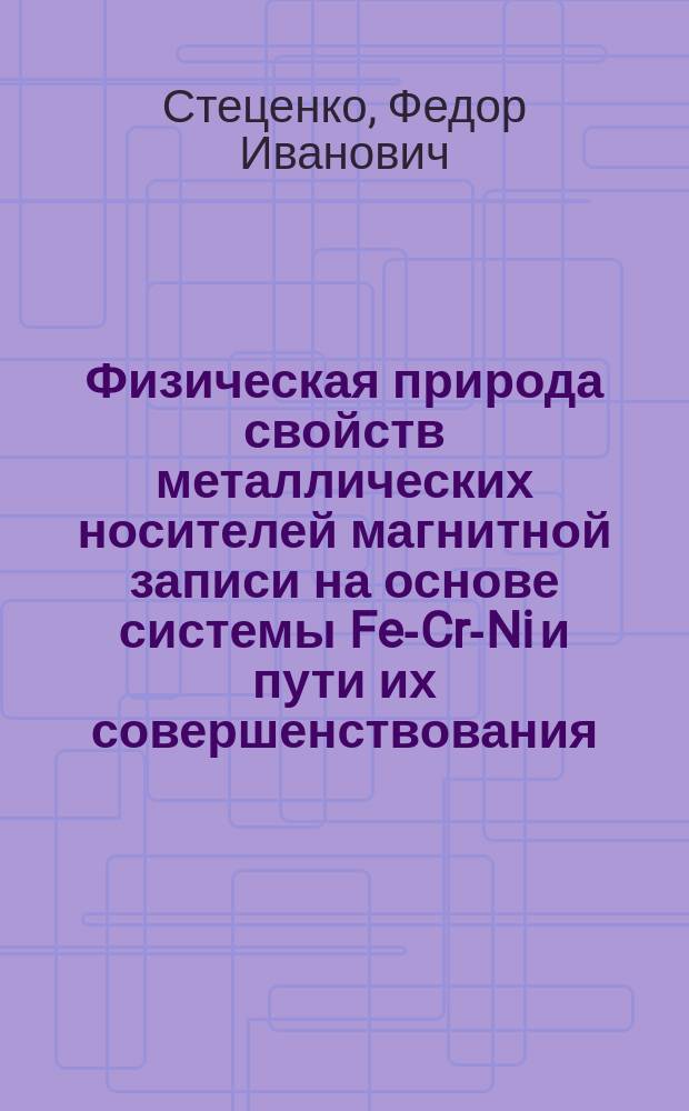 Физическая природа свойств металлических носителей магнитной записи на основе системы Fe-Cr-Ni и пути их совершенствования : Автореф. дис. на соиск. учен. степ. к. ф.-м. н