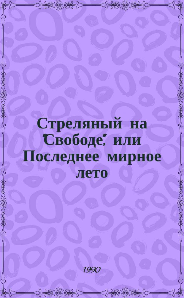 Стреляный на "Свободе", или Последнее мирное лето : Сборник
