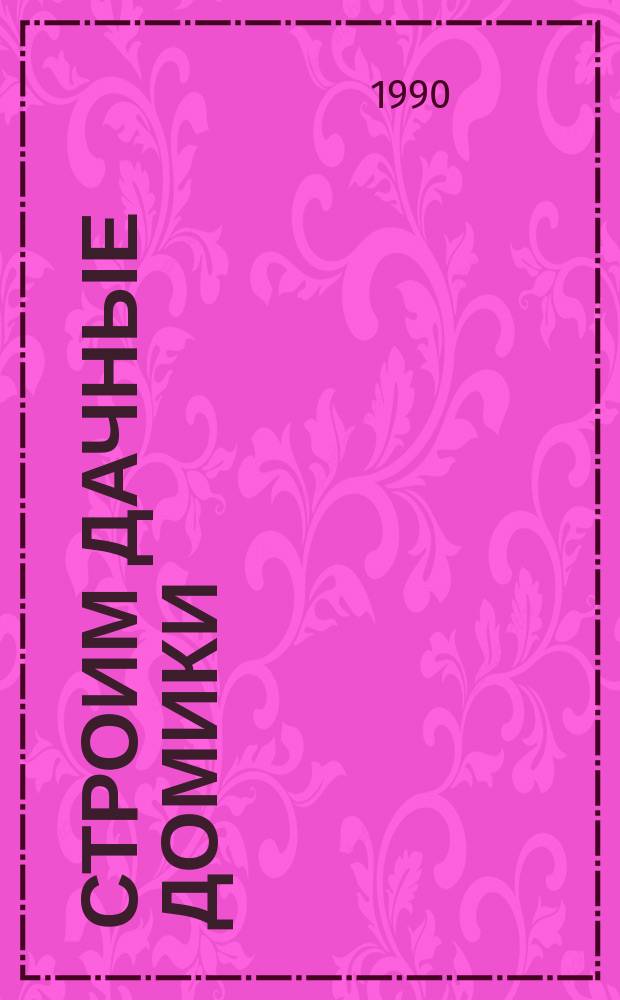 Строим дачные домики : Практ. пособие