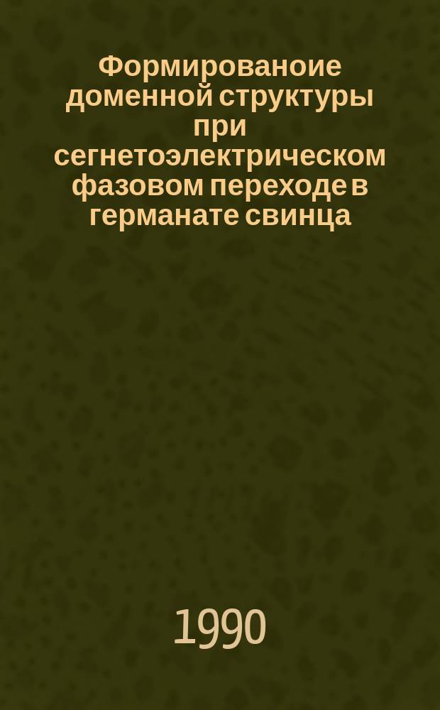 Формированоие доменной структуры при сегнетоэлектрическом фазовом переходе в германате свинца : Автореф. дис. на соиск. учен. степ. канд. физ.-мат. наук : (01.04.07)