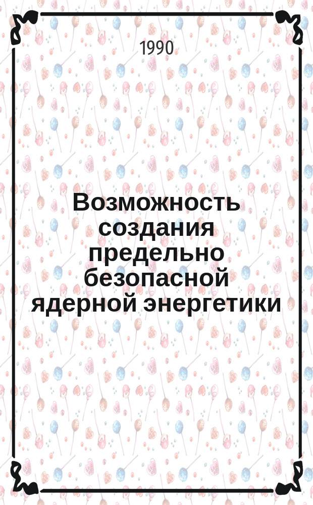 Возможность создания предельно безопасной ядерной энергетики : Учеб. пособие