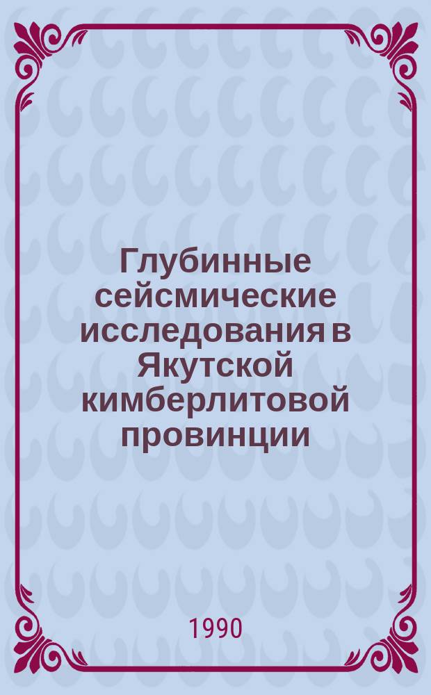 Глубинные сейсмические исследования в Якутской кимберлитовой провинции : Автореф. дис. на соиск. учен. степ. д-ра геол.-минерал. наук : (04.00.12)