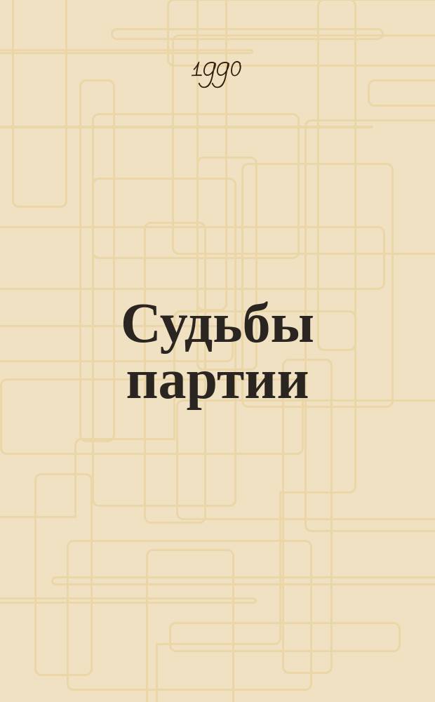 Судьбы партии: проблемы, перспективы, прогнозы : Материалы науч.-практ. конф. "КПСС в современ. сов. обществе", 24-25 апр. 1990 г