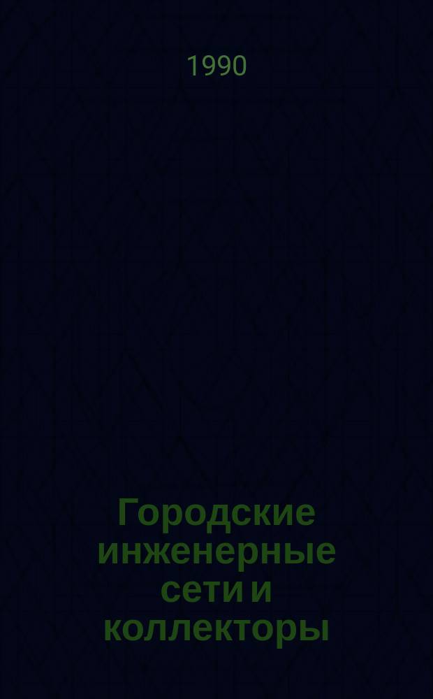 Городские инженерные сети и коллекторы : Учеб. для вузов по спец. "Коммун. стр-во и хоз-во"