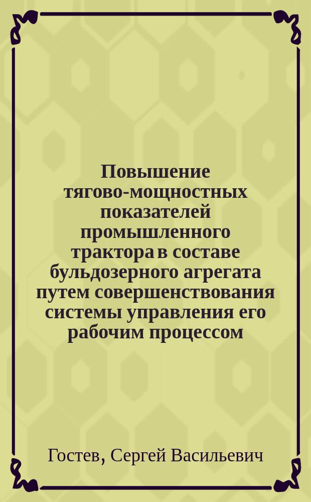 Повышение тягово-мощностных показателей промышленного трактора в составе бульдозерного агрегата путем совершенствования системы управления его рабочим процессом : Автореф. дис. на соиск. учен. степ. канд. техн. наук : (05.05.03)