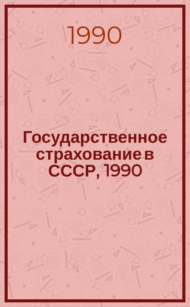 Государственное страхование в СССР, 1990 : Крат. стат. сб