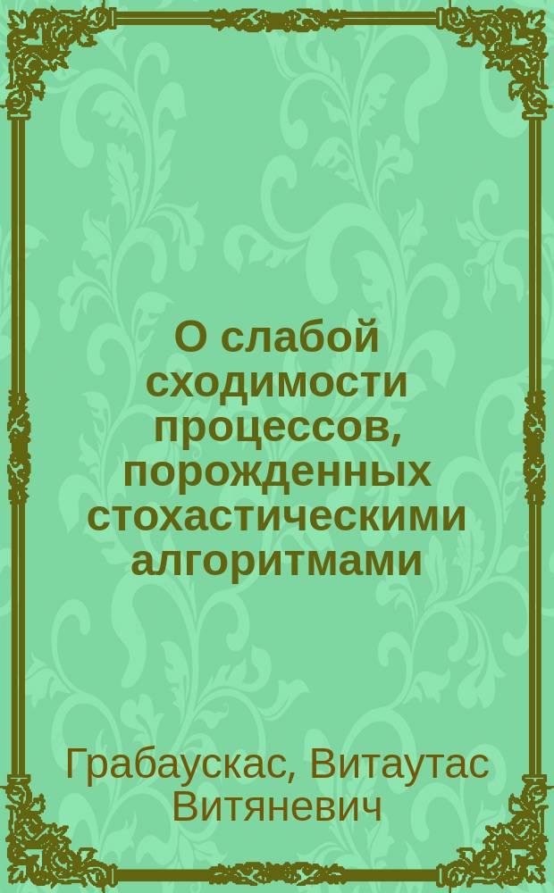 О слабой сходимости процессов, порожденных стохастическими алгоритмами : Автореф. дис. на соиск. учен. степ. канд. физ.-мат. наук : (01.01.05)