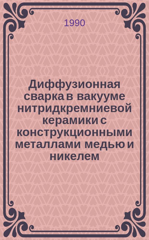 Диффузионная сварка в вакууме нитридкремниевой керамики с конструкционными металлами медью и никелем : Автореф. дис. на соиск. учен. степ. к. т. н
