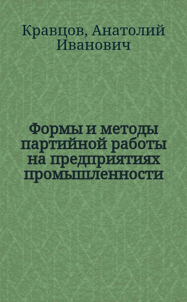Формы и методы партийной работы на предприятиях промышленности: опыт, проблемы, критический анализ : (На материалах парторганизаций Украины, 1966-1970 гг.) : Автореф. дис. на соиск. учен. степ. канд. ист. наук : (07.00.01)