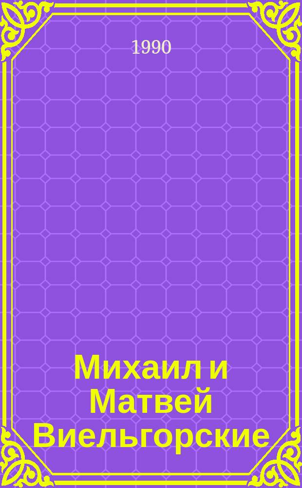 Михаил и Матвей Виельгорские : Исполнители. Просветители. Меценаты