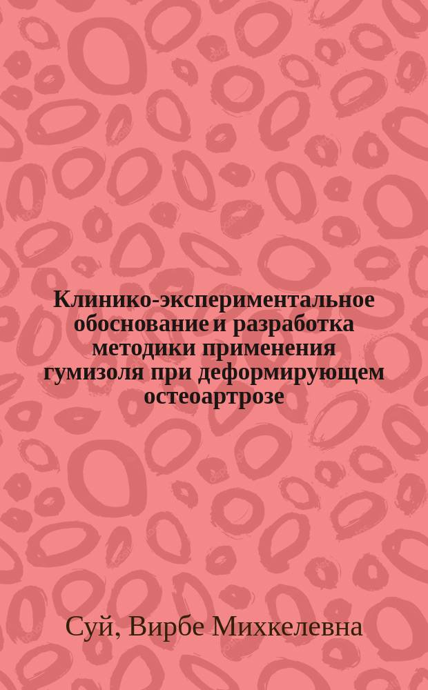 Клинико-экспериментальное обоснование и разработка методики применения гумизоля при деформирующем остеоартрозе : Автореф. дис. на соиск. учен. степ. д-ра мед. наук (14.00.39)