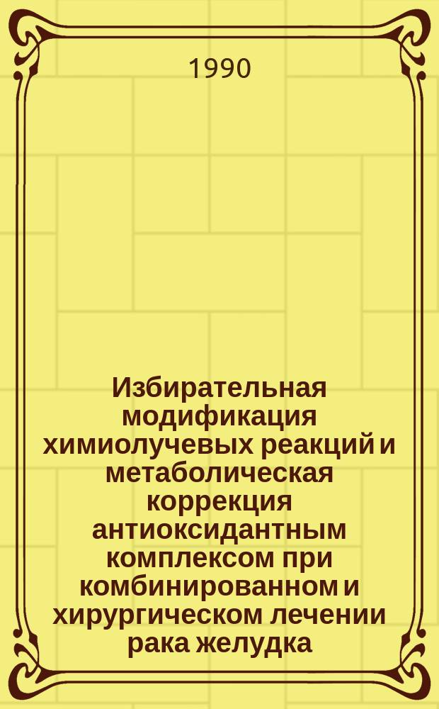 Избирательная модификация химиолучевых реакций и метаболическая коррекция антиоксидантным комплексом при комбинированном и хирургическом лечении рака желудка : (Эксперим.-клин. исслед.) : Автореф. дис. на соиск. учен. степ. д. м. н