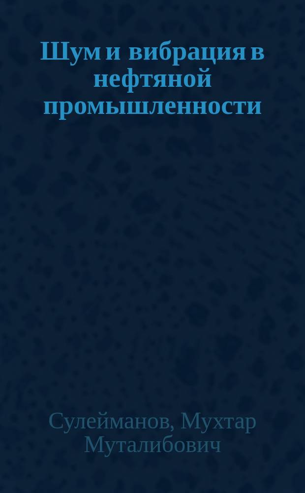 Шум и вибрация в нефтяной промышленности : Справ. пособие