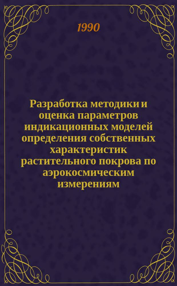 Разработка методики и оценка параметров индикационных моделей определения собственных характеристик растительного покрова по аэрокосмическим измерениям : Автореф. дис на соиск. учен. степ. канд. техн. наук : (05.11.16)