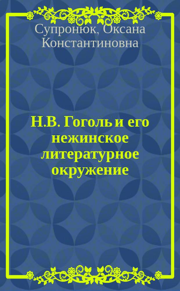 Н.В. Гоголь и его нежинское литературное окружение : Автореф. дис. на соиск. учен. степ. канд. филол. наук : (10.01.01)
