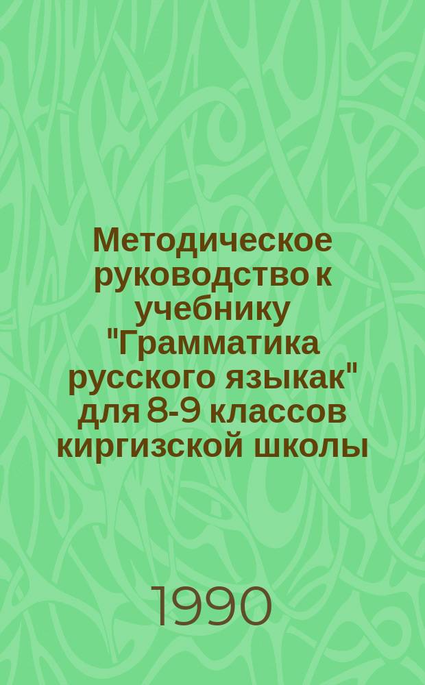 Методическое руководство к учебнику "Грамматика русского языкак" для 8-9 классов киргизской школы : Пособие для учителя