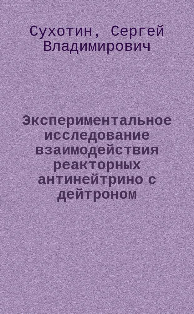 Экспериментальное исследование взаимодействия реакторных антинейтрино с дейтроном : Автореф. дис. на соиск. учен. степ. канд. физ.-мат. наук : (01.04.16)