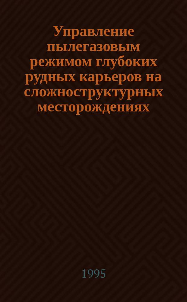 Управление пылегазовым режимом глубоких рудных карьеров на сложноструктурных месторождениях : Автореф. дис. на соиск. учен. степ. д. т. н