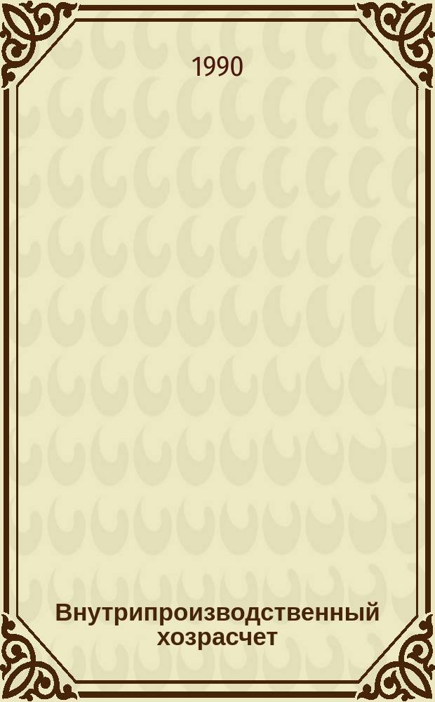 Внутрипроизводственный хозрасчет : Тексты лекций по курсу "Орг. и планир. пр-ва. Упр. предприятием" для студентов спец. 26.03