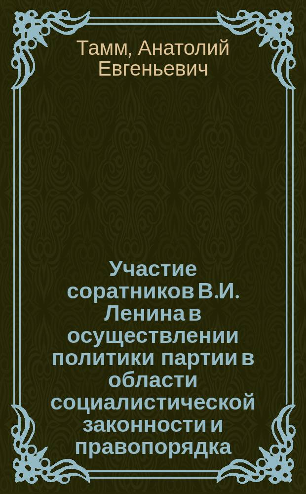 Участие соратников В.И. Ленина в осуществлении политики партии в области социалистической законности и правопорядка (ноябрь 1917 - июль 1918 гг.) : Автореф. дис. на соиск. учен. степ. канд. ист. наук : (07.00.01)