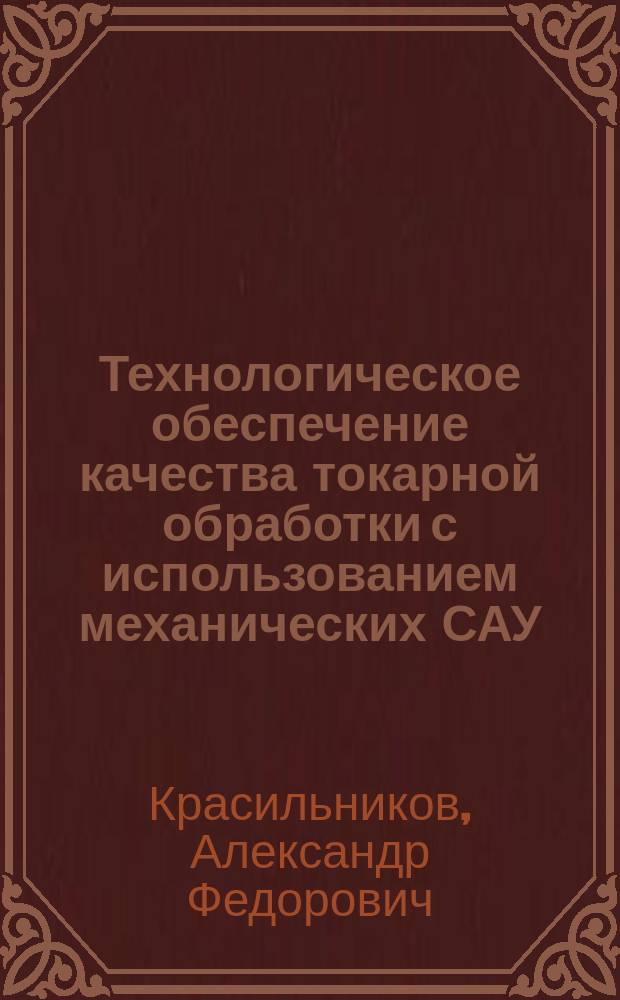 Технологическое обеспечение качества токарной обработки с использованием механических САУ : Автореф. дис. на соиск. учен. степ. к. т. н