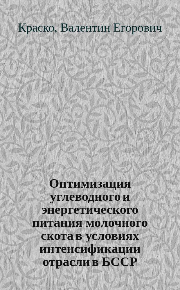 Оптимизация углеводного и энергетического питания молочного скота в условиях интенсификации отрасли в БССР : Автореф. дис. на соиск. учен. степ. д-ра с.-х. наук : (06.02.02)