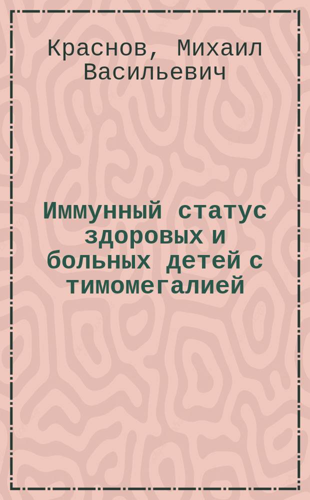 Иммунный статус здоровых и больных детей с тимомегалией : Автореф. дис. на соиск. учен. степ. д-ра мед. наук : (14.00.09)