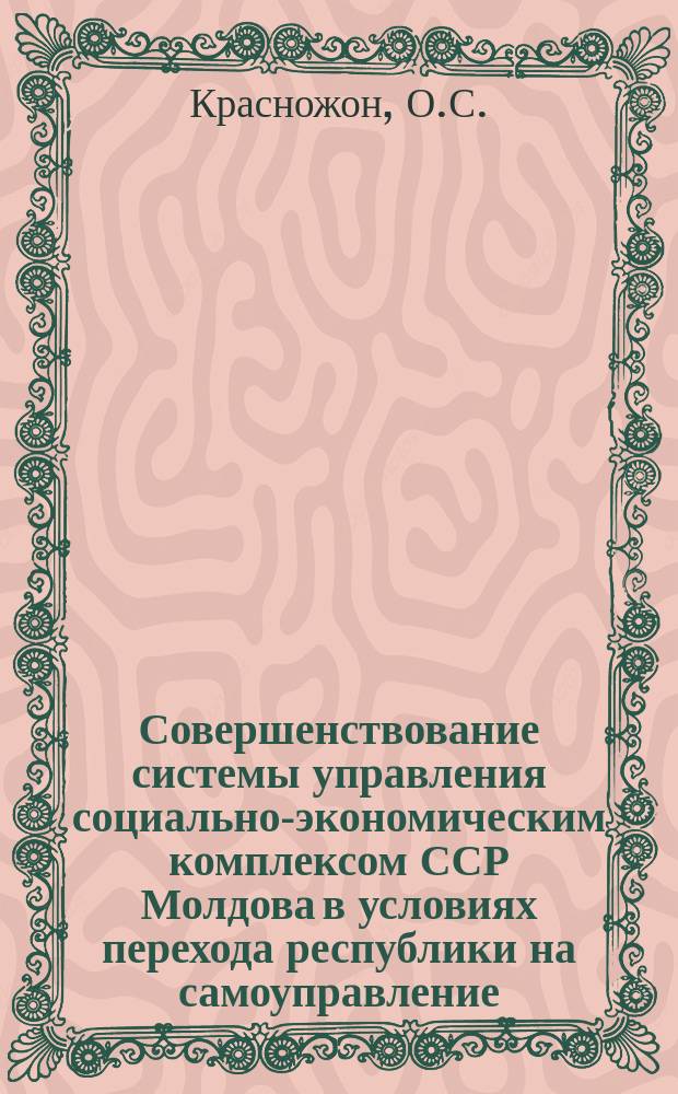 Совершенствование системы управления социально-экономическим комплексом ССР Молдова в условиях перехода республики на самоуправление, самофинансирование и рыночную экономику