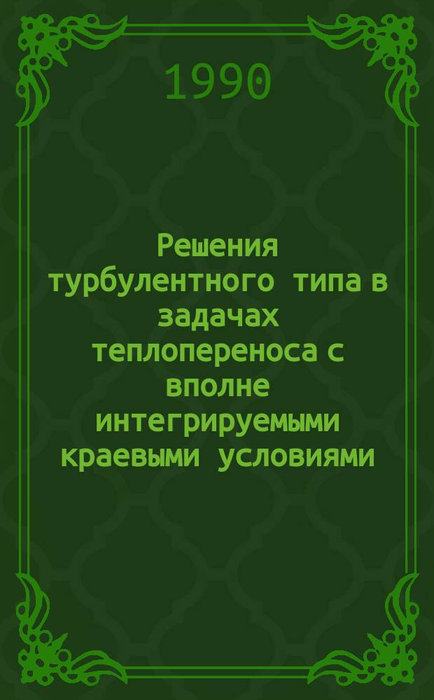 Решения турбулентного типа в задачах теплопереноса с вполне интегрируемыми краевыми условиями