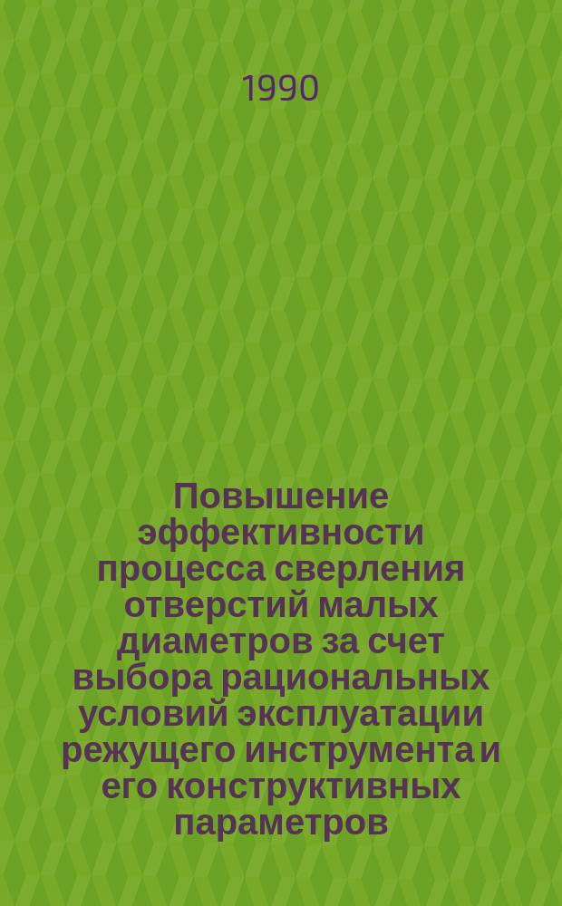 Повышение эффективности процесса сверления отверстий малых диаметров за счет выбора рациональных условий эксплуатации режущего инструмента и его конструктивных параметров : Автореф. дис. на соиск. учен. степ. канд. техн. наук : (05.02.06)
