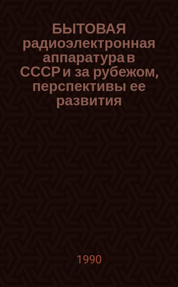БЫТОВАЯ радиоэлектронная аппаратура в СССР и за рубежом, перспективы ее развития