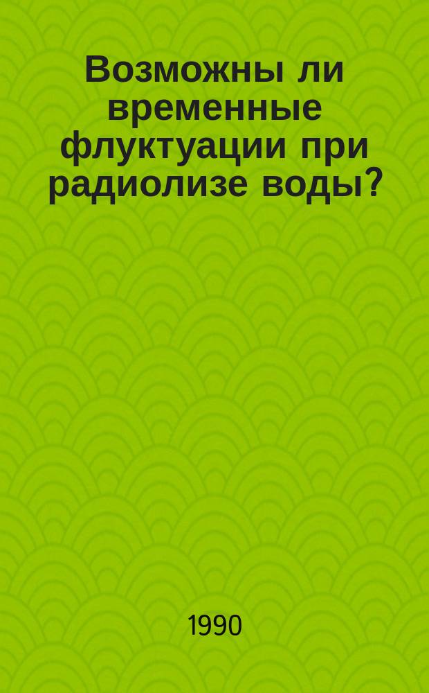 Возможны ли временные флуктуации при радиолизе воды?