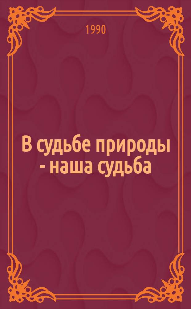 В судьбе природы - наша судьба : Писатели об экол. пробл. : Сб. ст