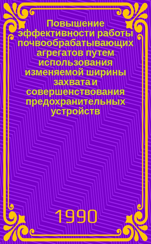 Повышение эффективности работы почвообрабатывающих агрегатов путем использования изменяемой ширины захвата и совершенствования предохранительных устройств : (На прим. Нечернозем. зоны РСФСР) : Автореф. дис. на соиск. учен. степ. д-ра техн. наук : (05.20.01; 05.20.03)