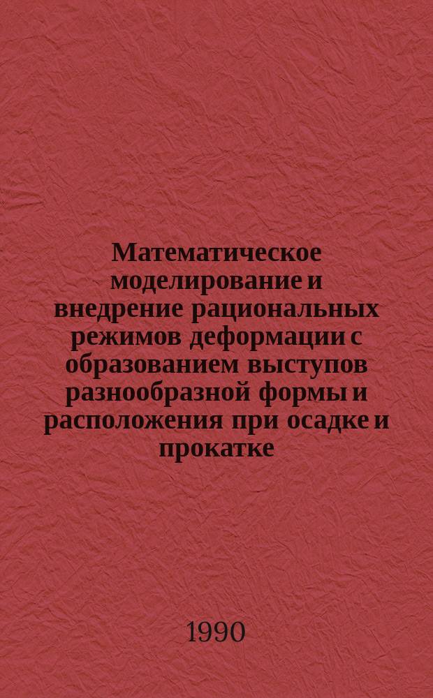 Математическое моделирование и внедрение рациональных режимов деформации с образованием выступов разнообразной формы и расположения при осадке и прокатке : Автореф. дис. на соиск. учен. степ. канд. техн. наук : (05.16.05)