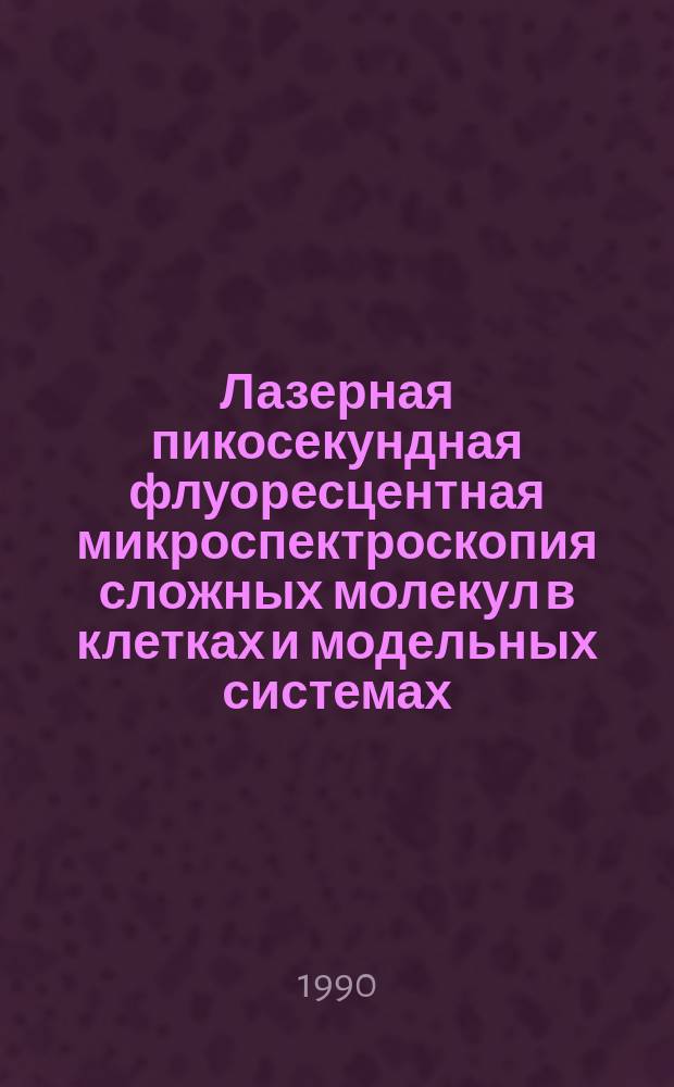Лазерная пикосекундная флуоресцентная микроспектроскопия сложных молекул в клетках и модельных системах : Автореф. дис. на соиск. учен. степ. канд. физ.-мат. наук : (01.04.05)
