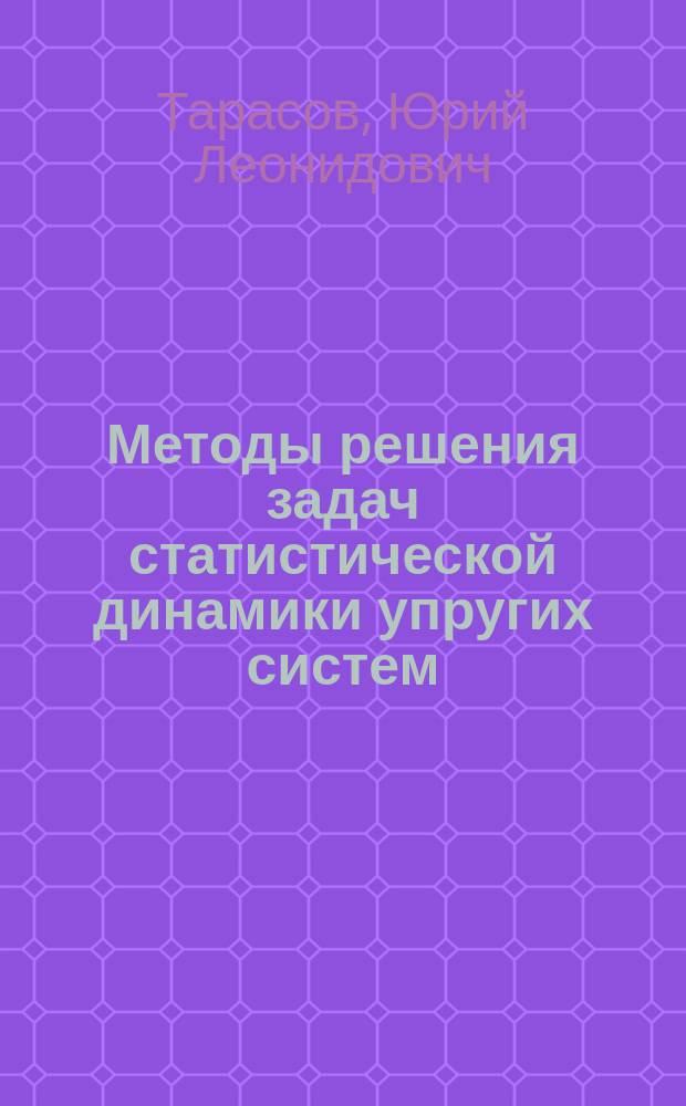 Методы решения задач статистической динамики упругих систем : Учеб. пособие