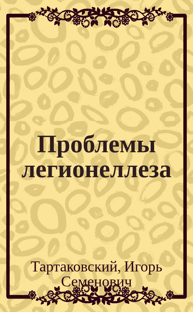 Проблемы легионеллеза: характеристика возбудителя, диагностика и экспериментальные основы профилактики : Автореф. дис. на соиск. учен. степ. д. б. н