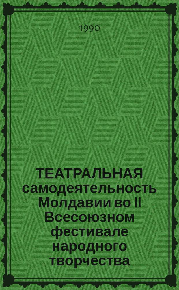 ТЕАТРАЛЬНАЯ самодеятельность Молдавии во II Всесоюзном фестивале народного творчества (1986-1987 г.г.) : Метод. разраб. в помощь студентам специализации "Организатор-методист КПР" по курсу "Орг. и методика самостоят. творчества и любит. об-ний"