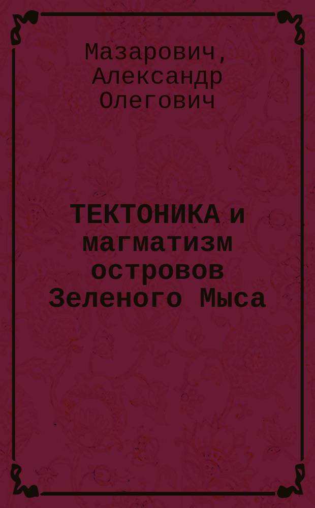 ТЕКТОНИКА и магматизм островов Зеленого Мыса