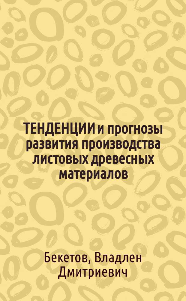 ТЕНДЕНЦИИ и прогнозы развития производства листовых древесных материалов