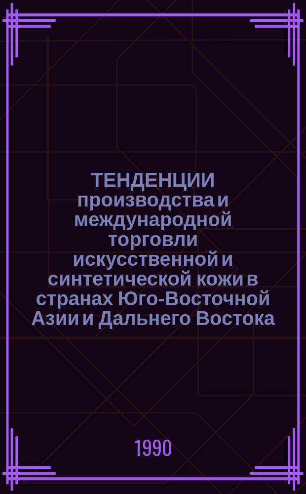 ТЕНДЕНЦИИ производства и международной торговли искусственной и синтетической кожи в странах Юго-Восточной Азии и Дальнего Востока