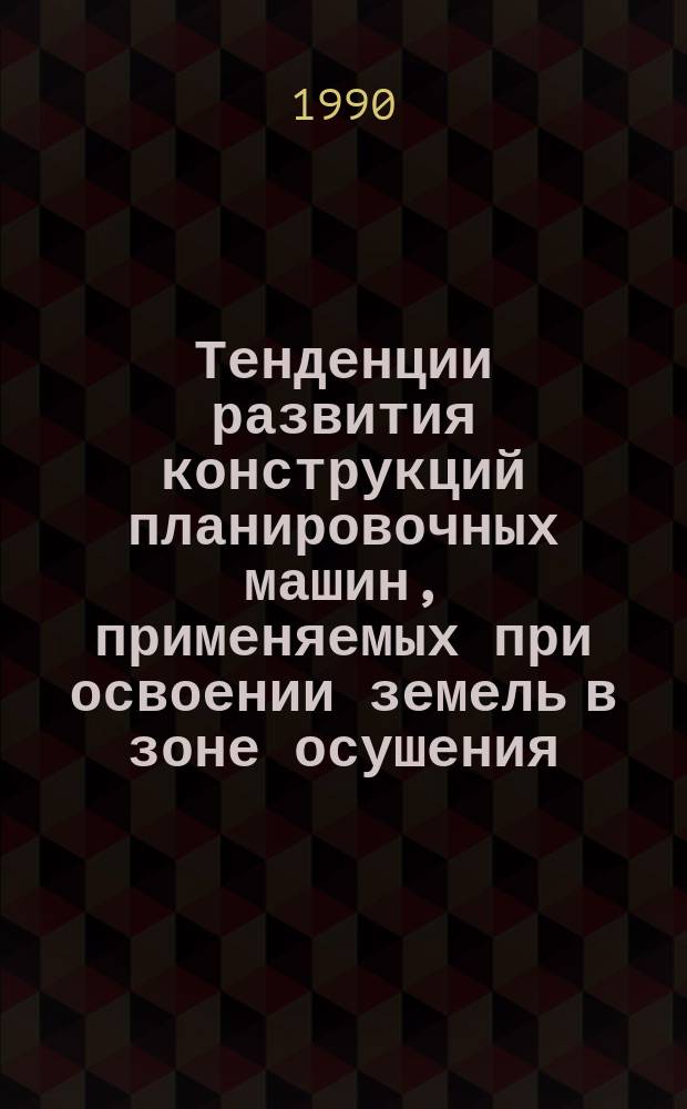 Тенденции развития конструкций планировочных машин, применяемых при освоении земель в зоне осушения : Обзор. информ