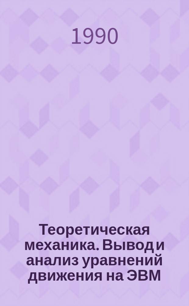 Теоретическая механика. Вывод и анализ уравнений движения на ЭВМ : Учеб. пособие