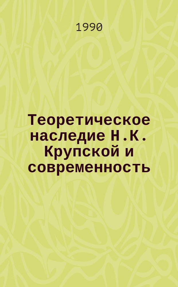 Теоретическое наследие Н.К. Крупской и современность : Межвуз. сб. науч. тр