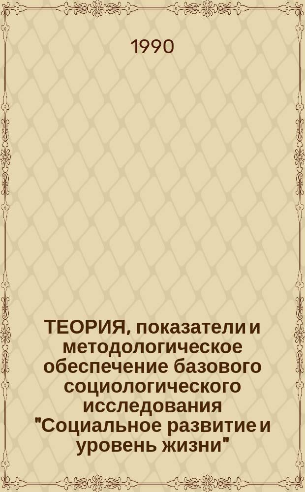 ТЕОРИЯ, показатели и методологическое обеспечение базового социологического исследования "Социальное развитие и уровень жизни"