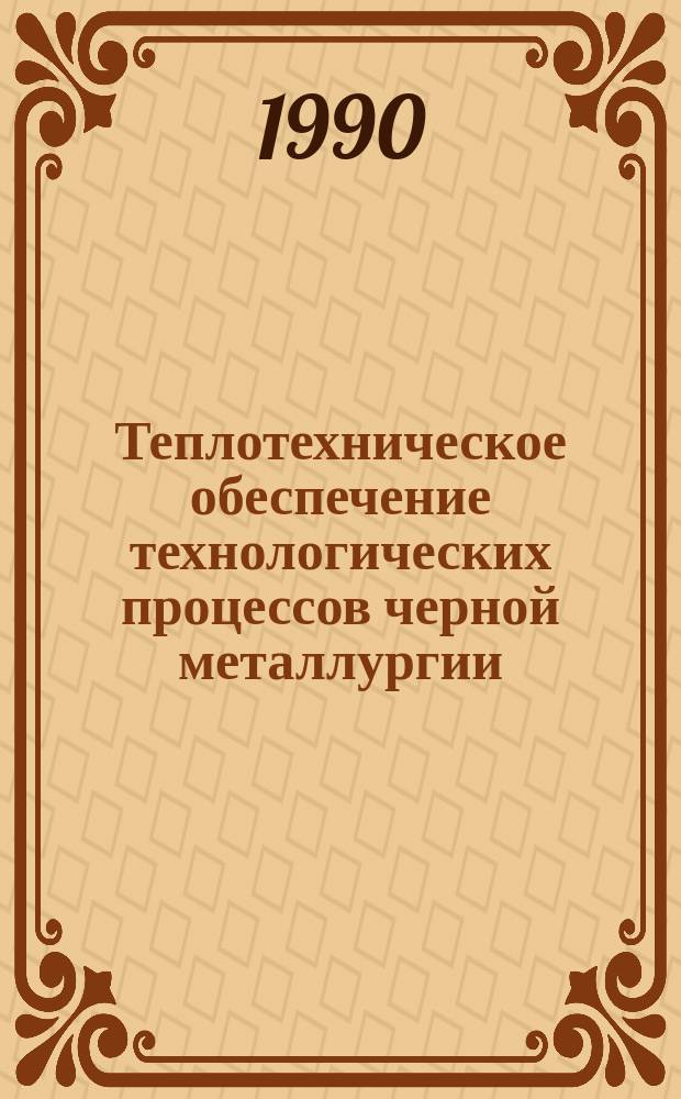 Теплотехническое обеспечение технологических процессов черной металлургии : Тез. докл. всесоюз. науч.-техн. конф., посвящ. 60-летию ВНИИМТа