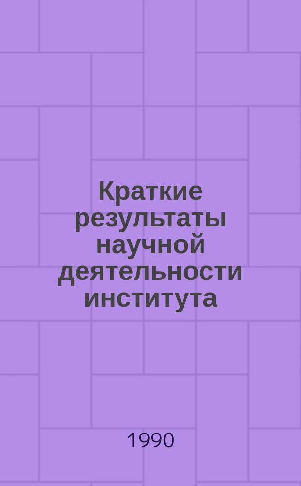 Краткие результаты научной деятельности института : Сб. ст.
